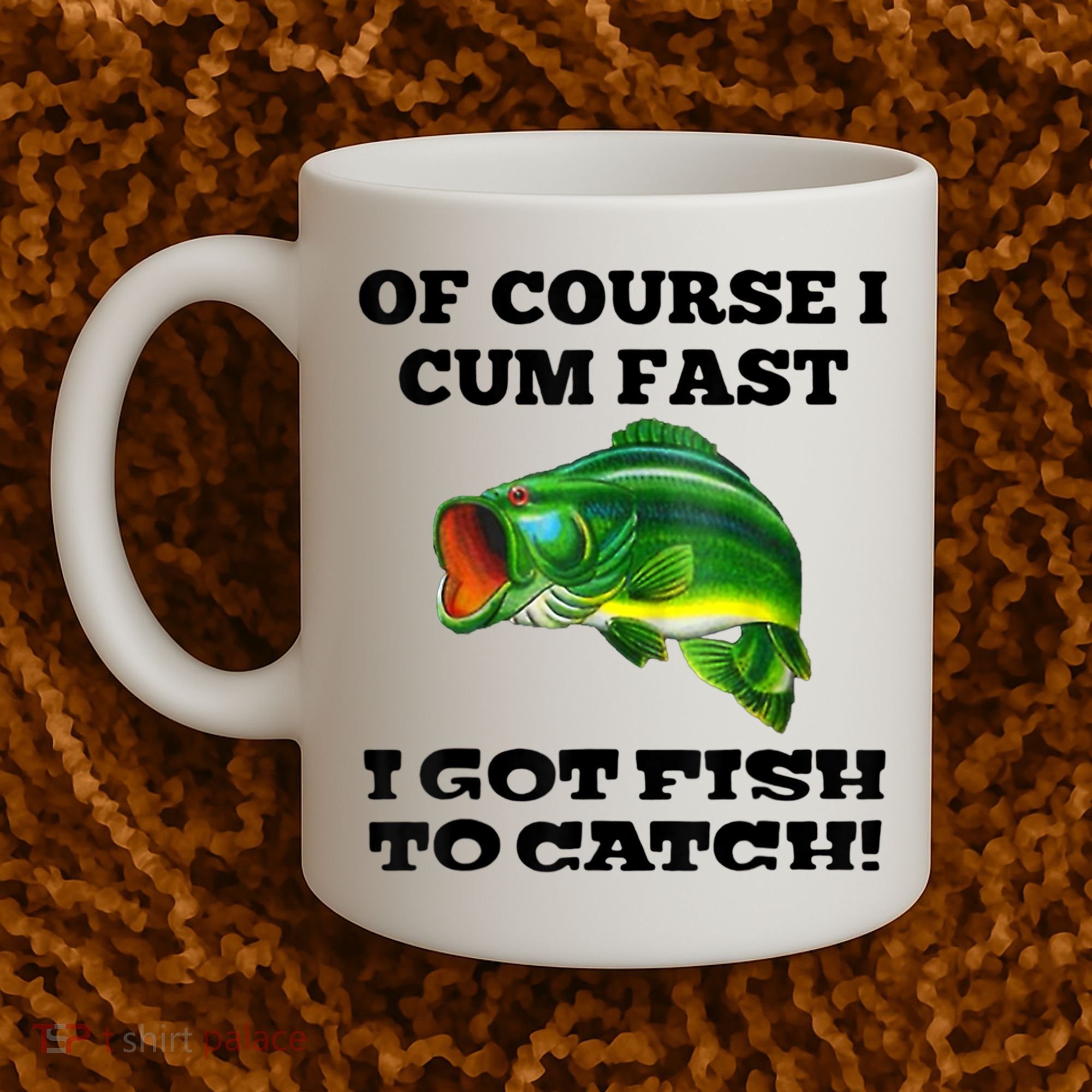 Of Course I Cum Fast I Got Fish To Catch Fisher Coffee Mug