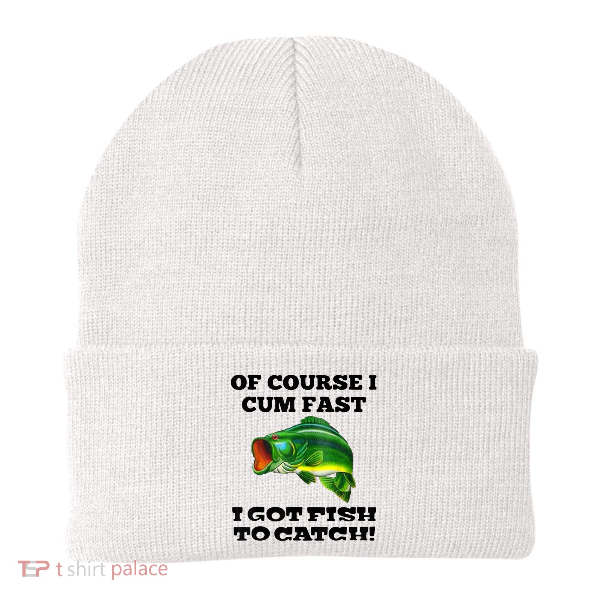 Of Course I Cum Fast I Got Fish To Catch Fisher Beanie