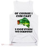 Of Course I Cum Fast I Got Fish To Catch Fisher Tank Top thumb 0