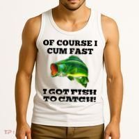 Of Course I Cum Fast I Got Fish To Catch Fisher Tank Top thumb 3