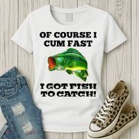 Of Course I Cum Fast I Got Fish To Catch Fisher Women's T-Shirt thumb 3