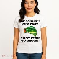 Of Course I Cum Fast I Got Fish To Catch Fisher Women's T-Shirt thumb 4