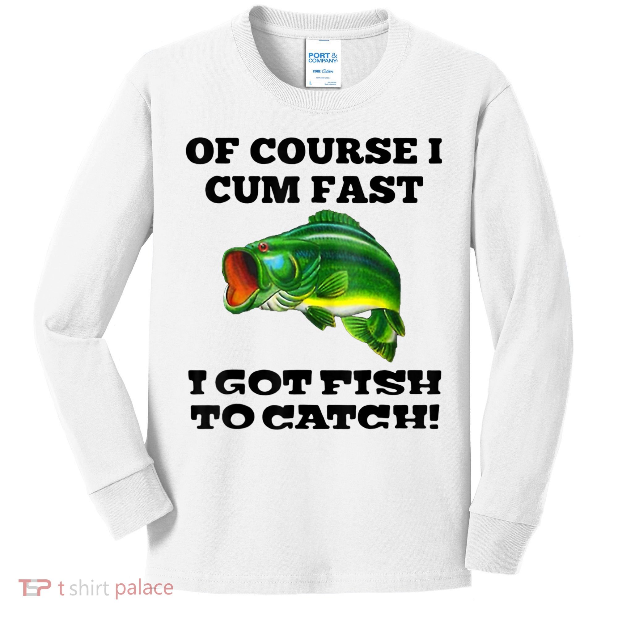 Of Course I Cum Fast I Got Fish To Catch Fisher Kids Long Sleeve Shirt