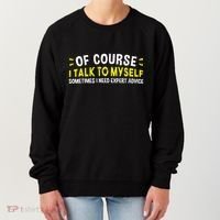 Of Course I Talk To Myself Sometimes I Need Expert Advice Women's Sweatshirt thumb 0