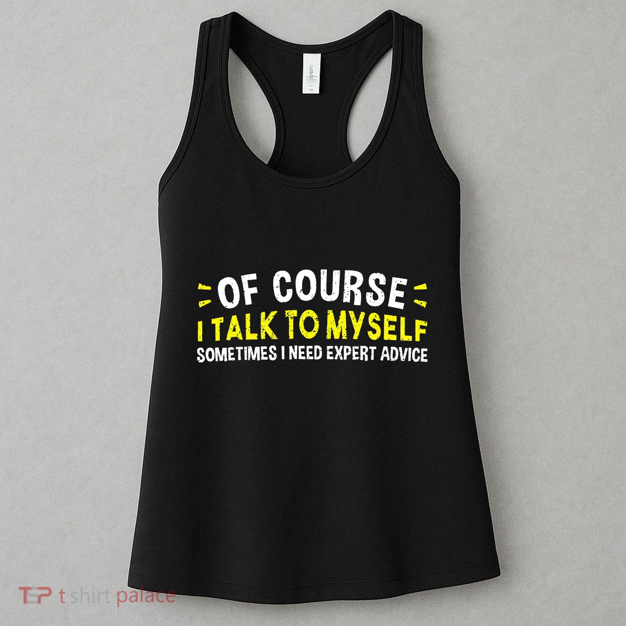 Of Course I Talk To Myself Sometimes I Need Expert Advice Women's Tank Top