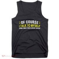 Of Course I Talk To Myself Sometimes I Need Expert Advice Tank Top thumb 0