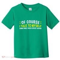 Of Course I Talk To Myself Sometimes I Need Expert Advice Toddler T-Shirt thumb 0