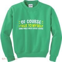 Of Course I Talk To Myself Sometimes I Need Expert Advice Kids Sweatshirt thumb 0