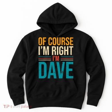 Of course I'm Right I'm Dave Personalized Dave Vintage Hoodie