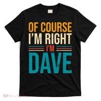 Of course I'm Right I'm Dave Personalized Dave Vintage T-Shirt thumb 0