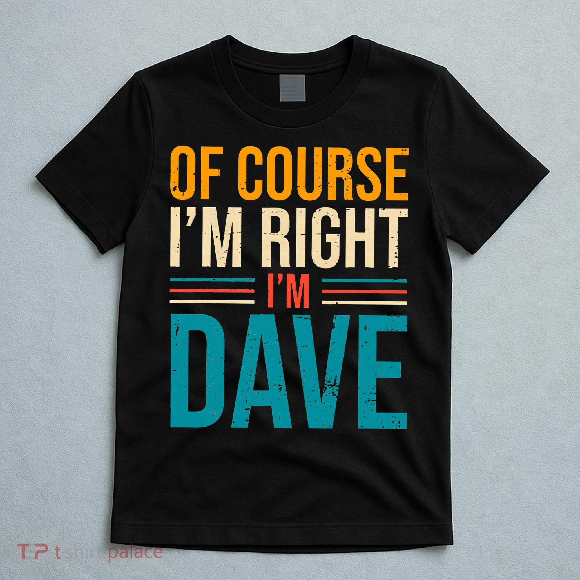 Of course I'm Right I'm Dave Personalized Dave Vintage T-Shirt