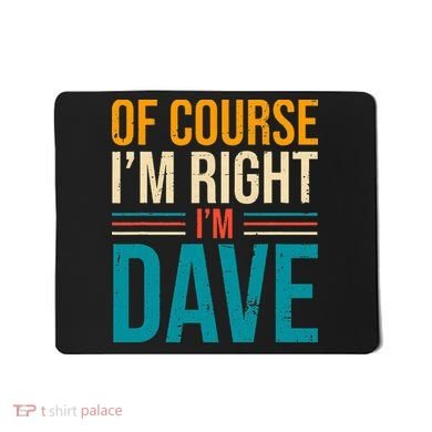 Of course I'm Right I'm Dave Personalized Dave Vintage Mousepad