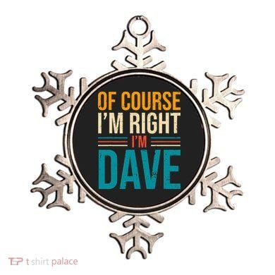 Of course I'm Right I'm Dave Personalized Dave Vintage Ornament