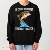 Of Course I Cum Fast I Got Fish To Catch Women's Sweatshirt thumb 0