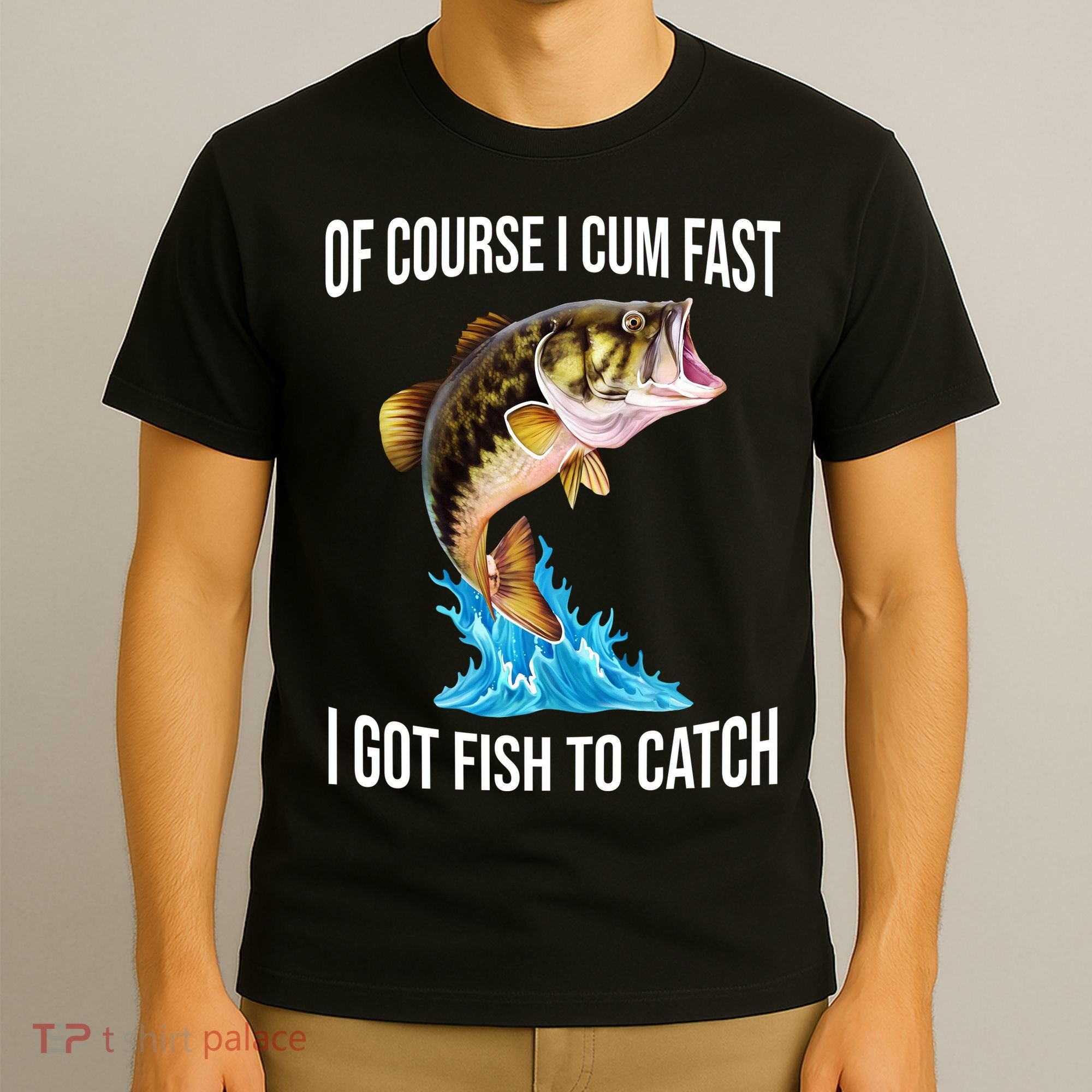 Of Course I Cum Fast I Got Fish To Catch T-Shirt