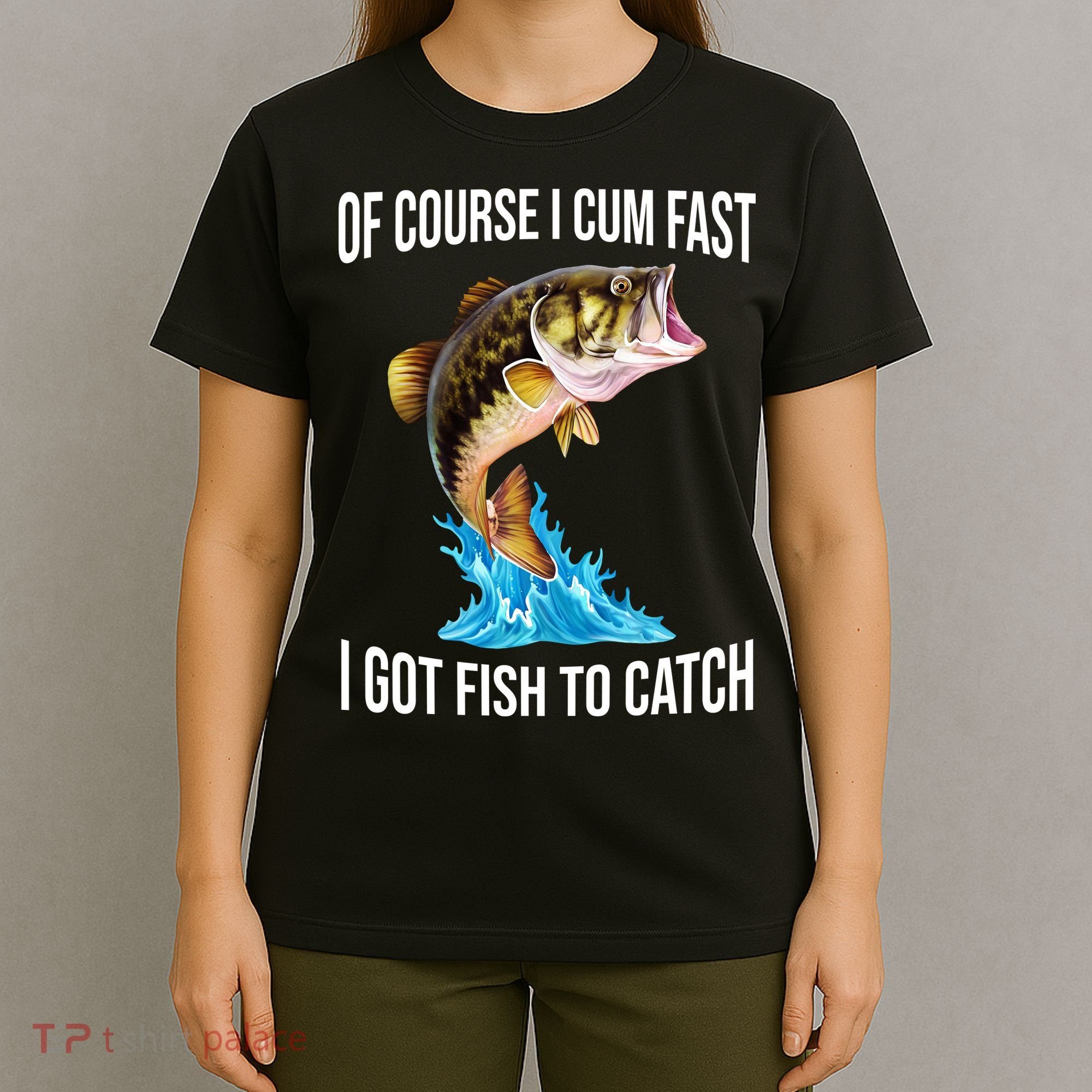 Of Course I Cum Fast I Got Fish To Catch T-Shirt