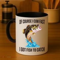 Of Course I Cum Fast I Got Fish To Catch Coffee Mug thumb 4