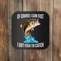 Of Course I Cum Fast I Got Fish To Catch Coaster thumb 0