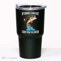 Of Course I Cum Fast I Got Fish To Catch Tumbler thumb 0