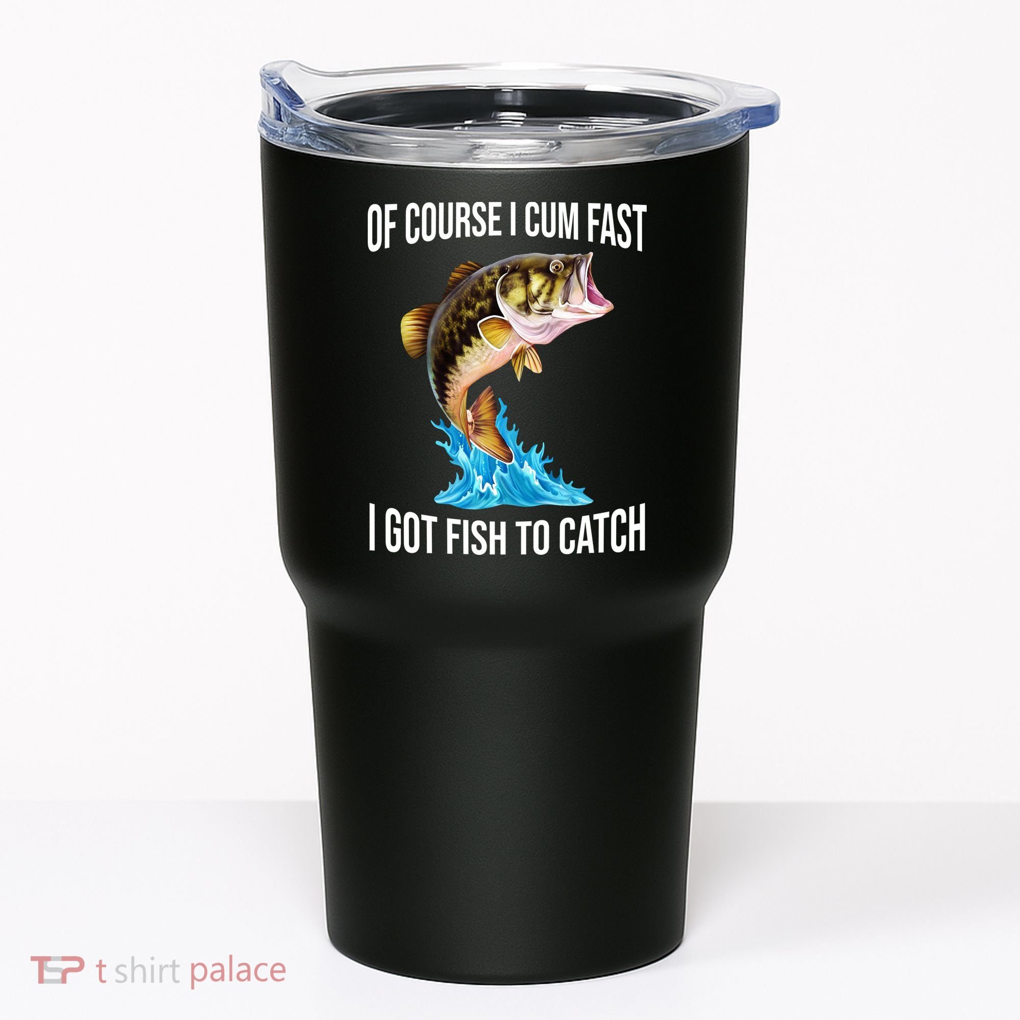 Of Course I Cum Fast I Got Fish To Catch Tumbler
