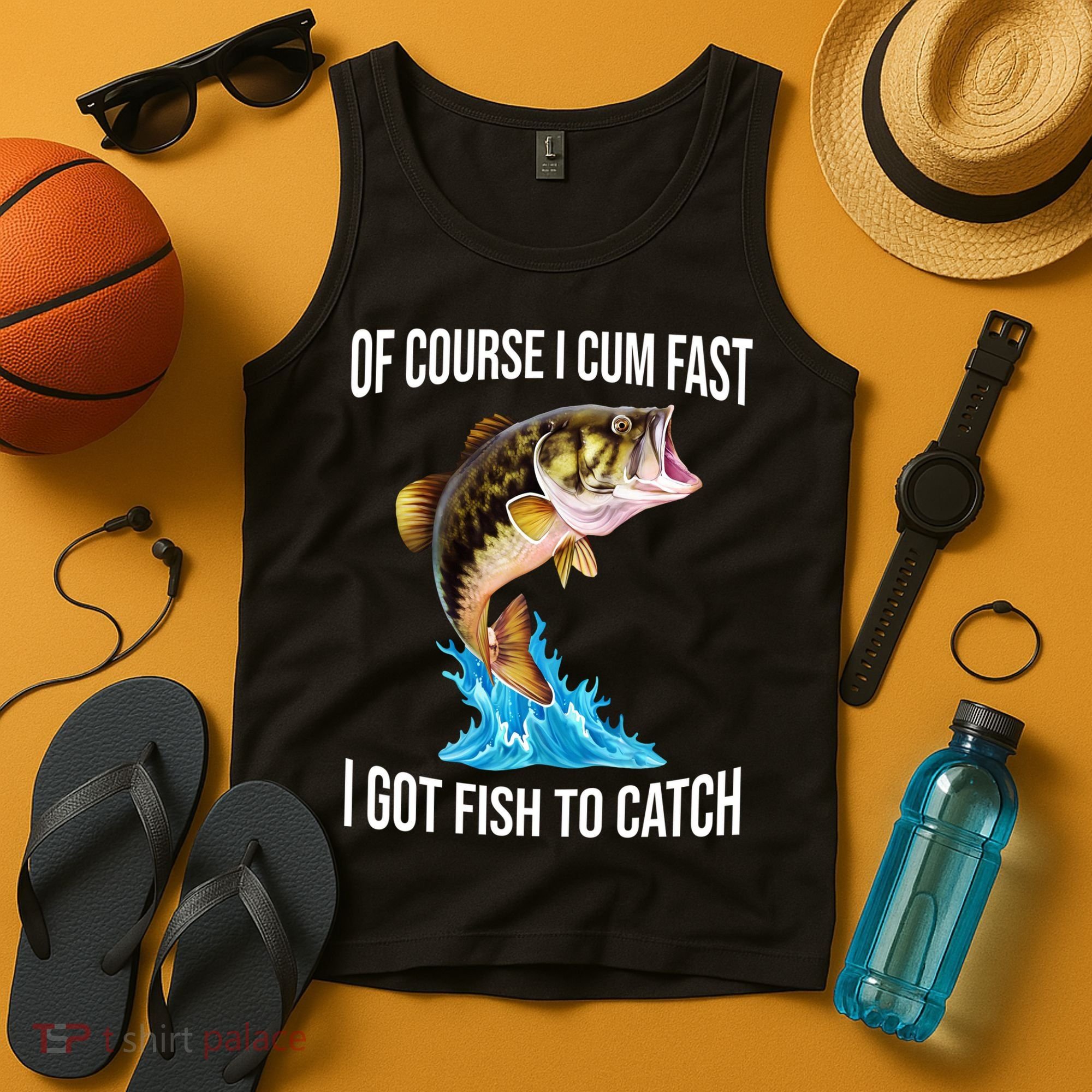 Of Course I Cum Fast I Got Fish To Catch Tank Top