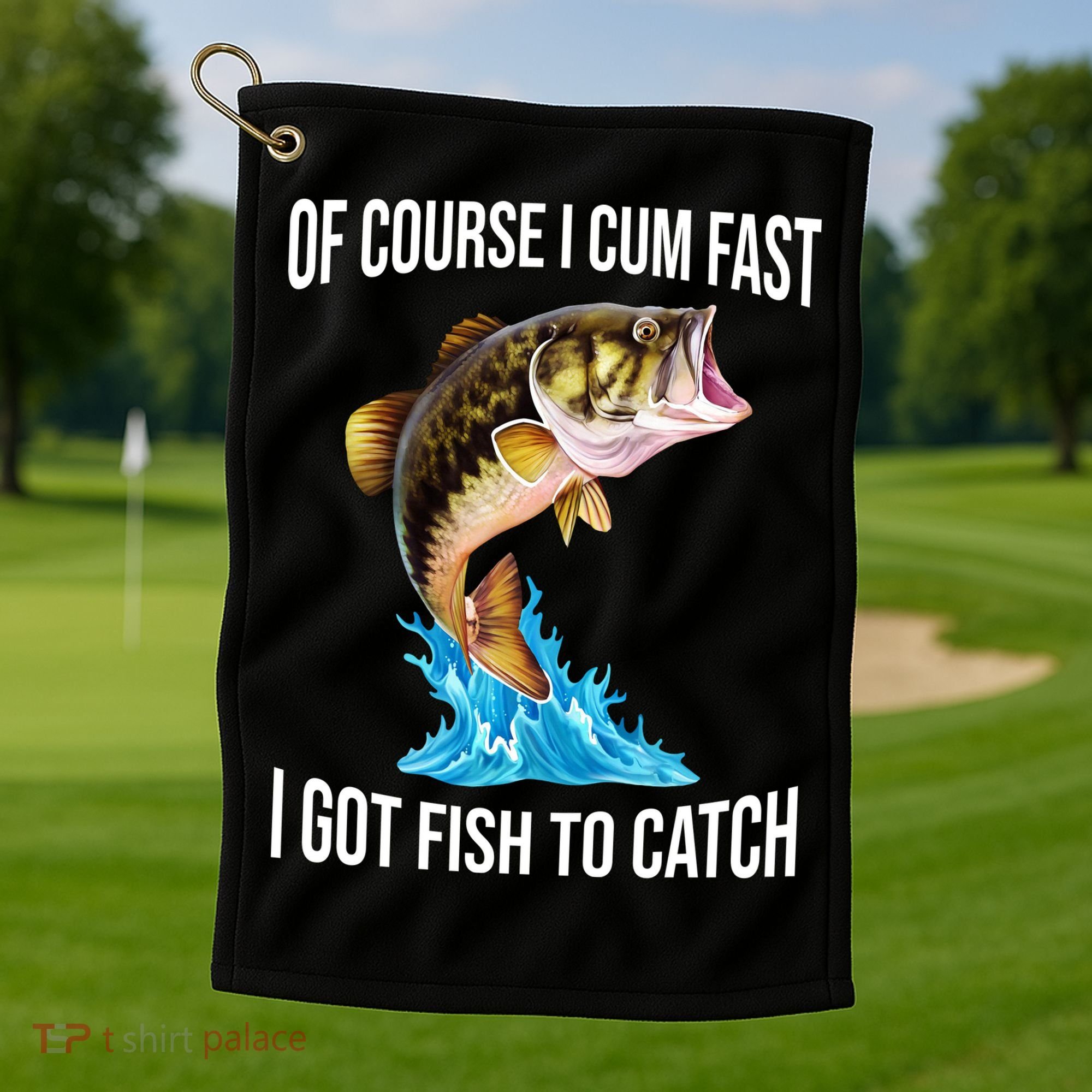 Of Course I Cum Fast I Got Fish To Catch Golf Towel