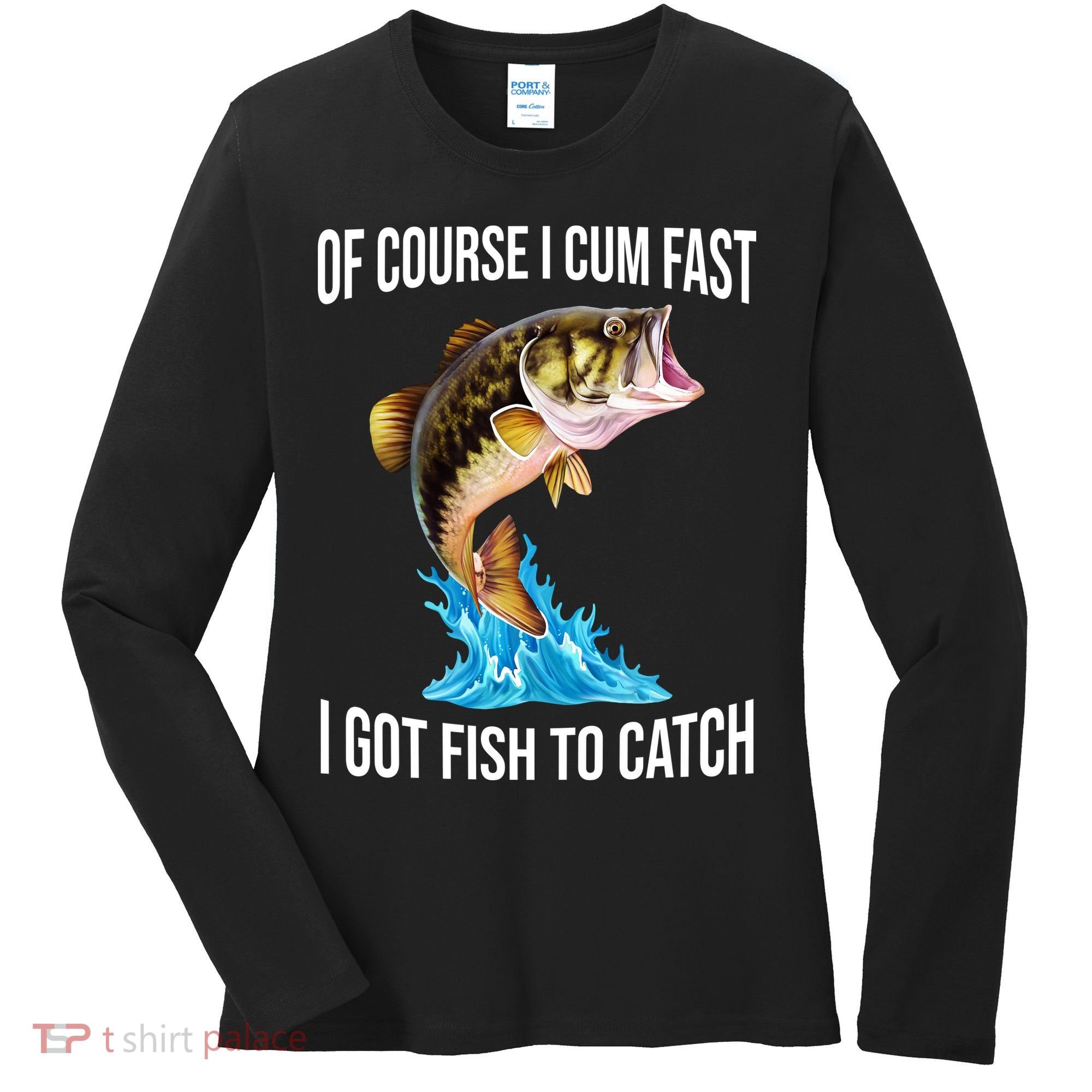Of Course I Cum Fast I Got Fish To Catch Women's Long Sleeve Shirt