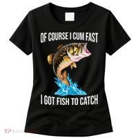 Of Course I Cum Fast I Got Fish To Catch Women's T-Shirt thumb 0