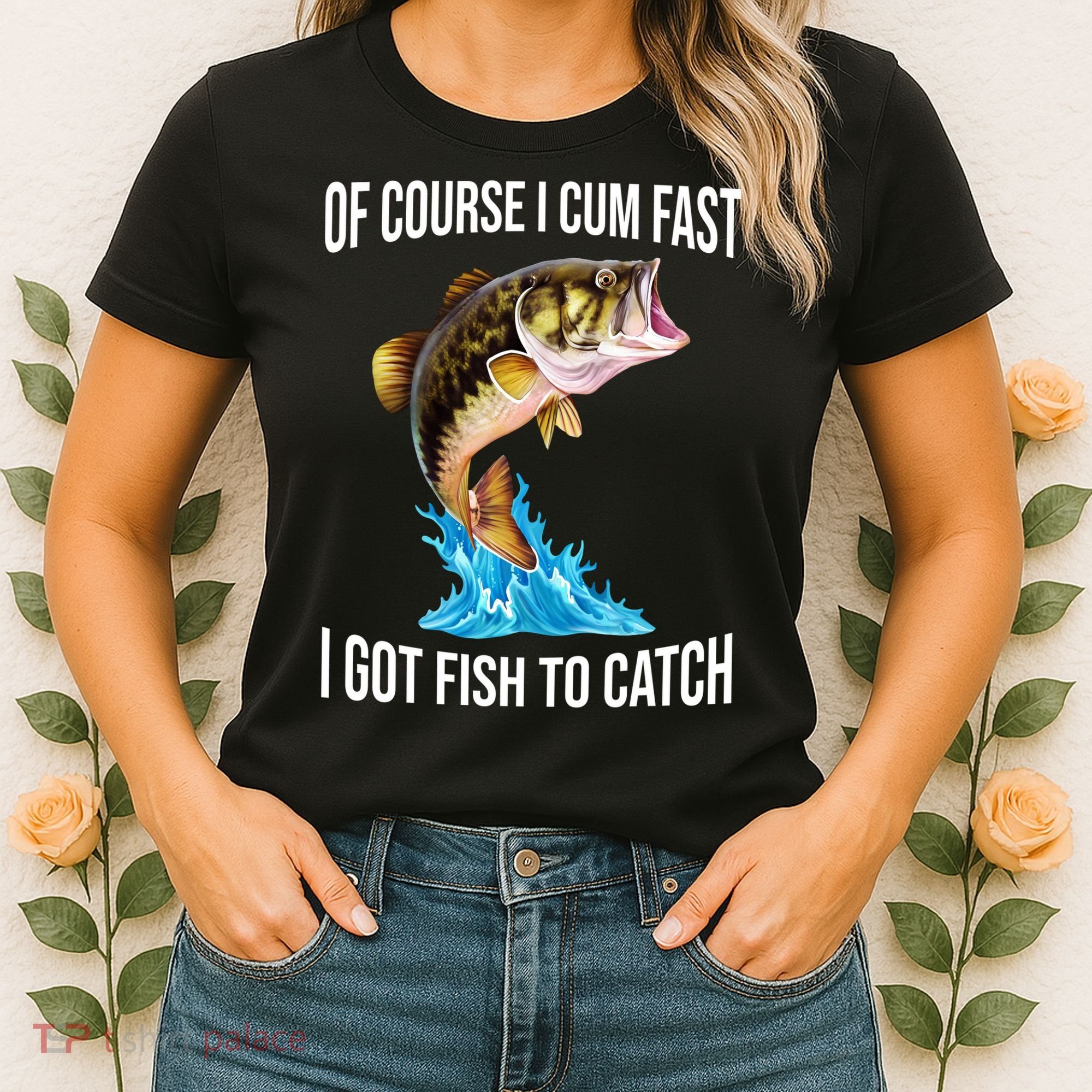 Of Course I Cum Fast I Got Fish To Catch Women's T-Shirt