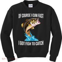 Of Course I Cum Fast I Got Fish To Catch Kids Sweatshirt thumb 0