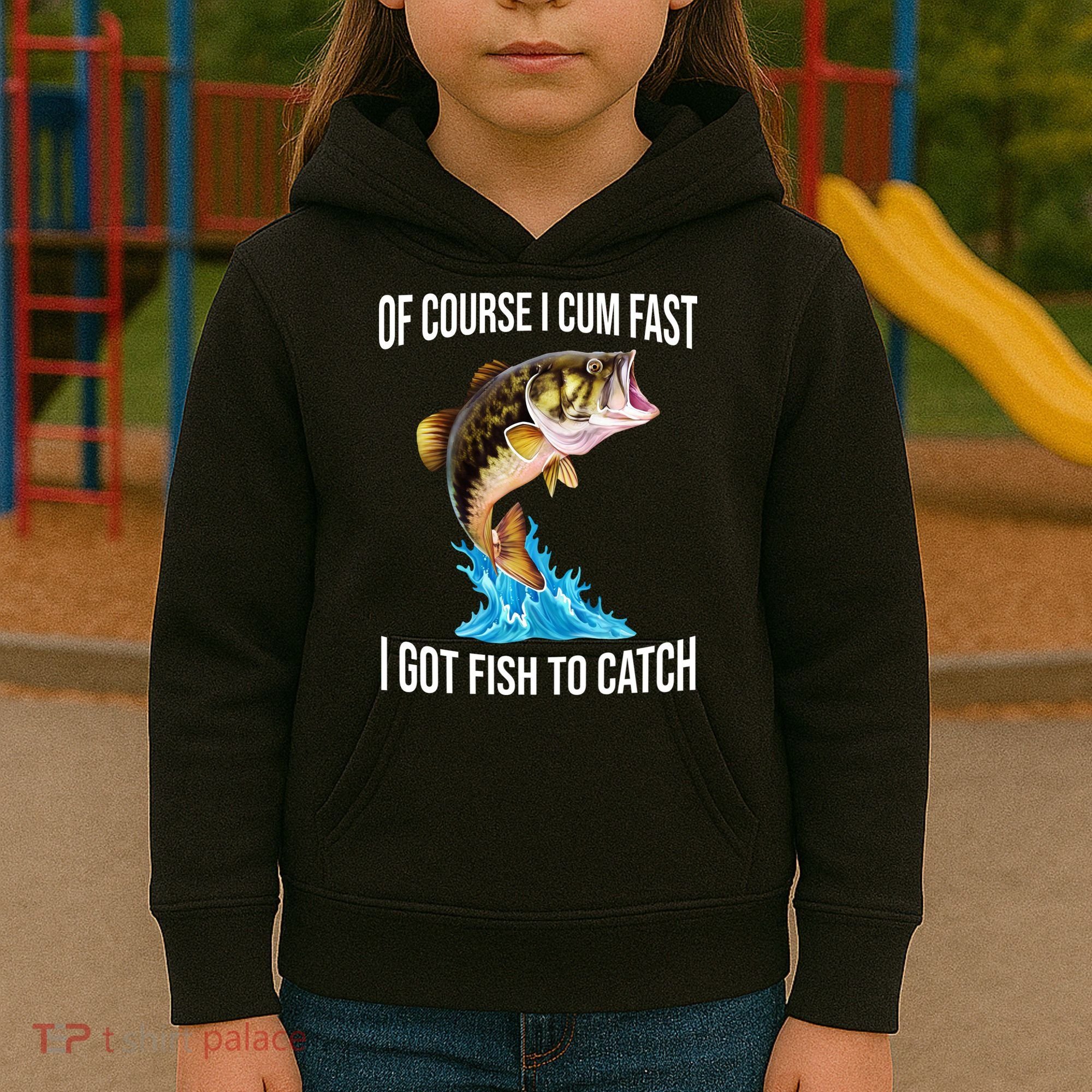 Of Course I Cum Fast I Got Fish To Catch Kids Hoodie