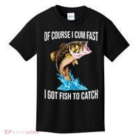 Of Course I Cum Fast I Got Fish To Catch Kids T-Shirt thumb 0