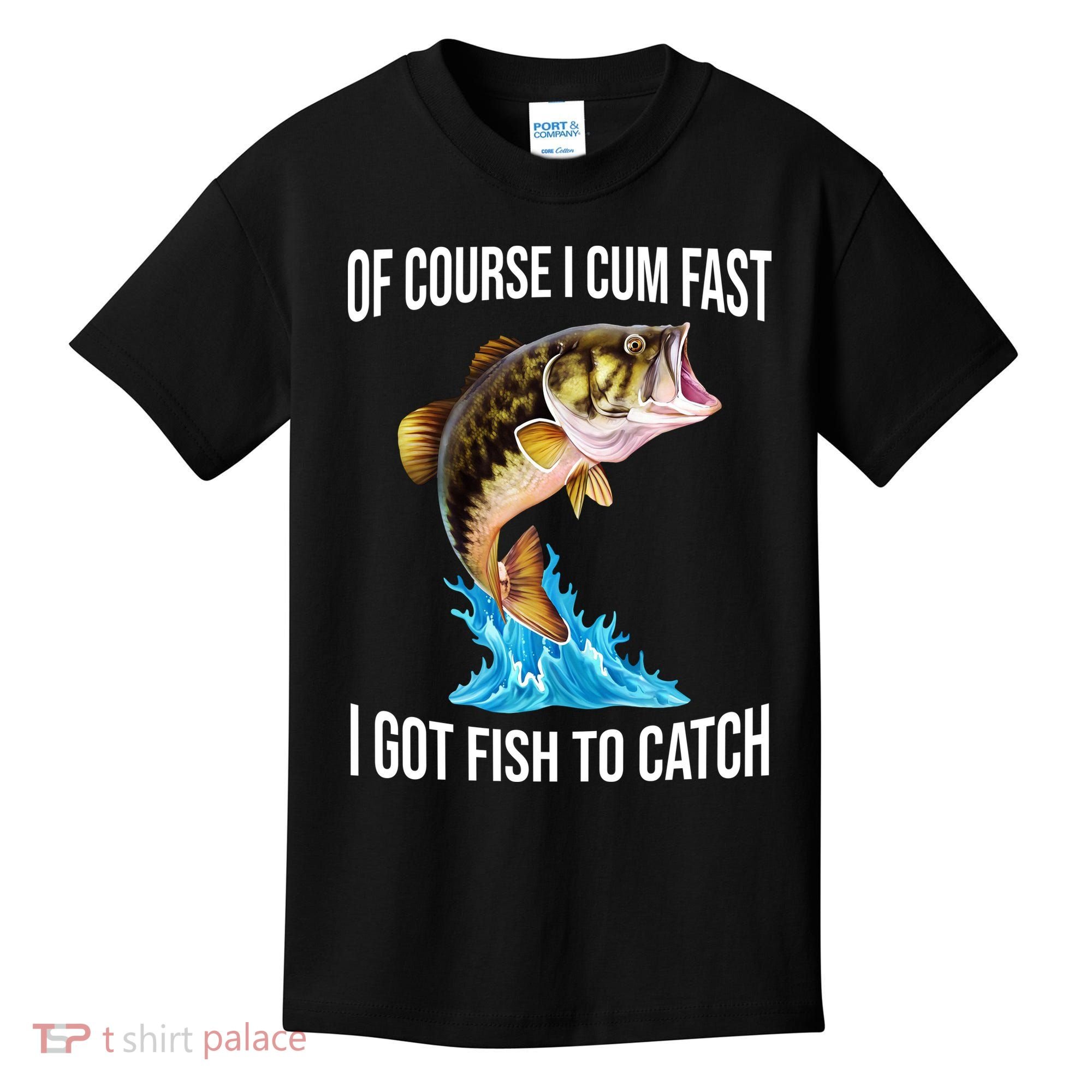 Of Course I Cum Fast I Got Fish To Catch Kids T-Shirt