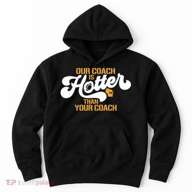 Our Coach Is Hotter Than Your Coach Football Hoodie