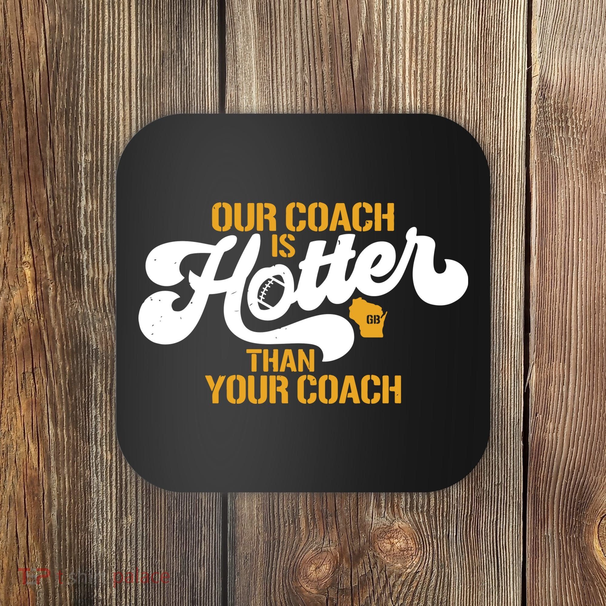 Our Coach Is Hotter Than Your Coach Football Coaster