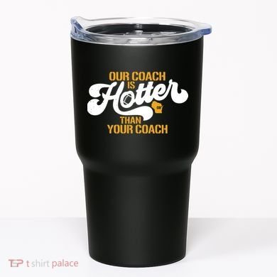 Our Coach Is Hotter Than Your Coach Football Tumbler