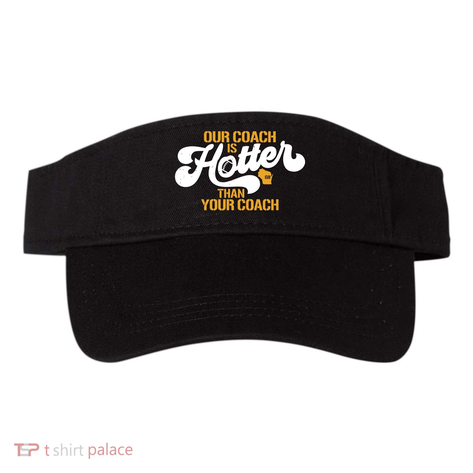 Our Coach Is Hotter Than Your Coach Football Visor