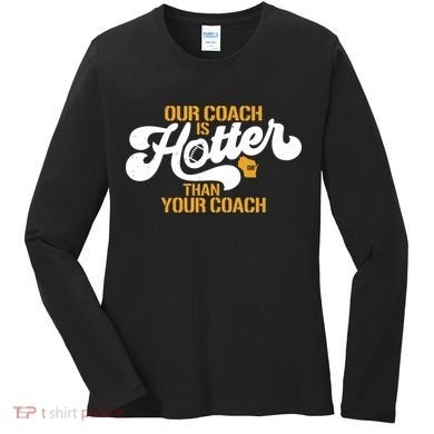 Our Coach Is Hotter Than Your Coach Football Women's Long Sleeve Shirt