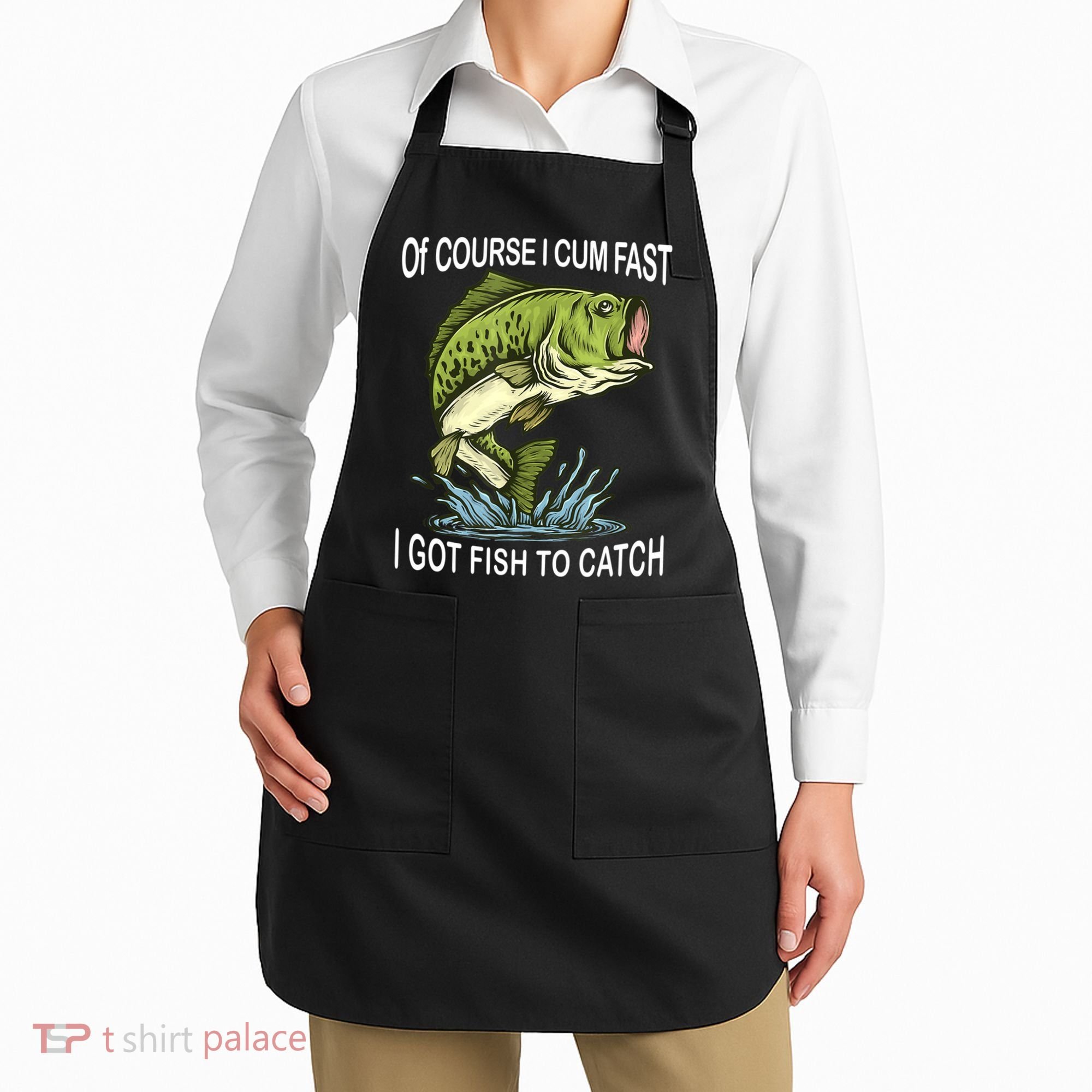 Of Course I Cum Fast I Got Fish To Catch Fisherman Apron