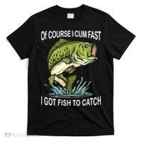 Of Course I Cum Fast I Got Fish To Catch Fisherman T-Shirt thumb 0