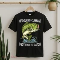 Of Course I Cum Fast I Got Fish To Catch Fisherman T-Shirt thumb 2
