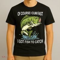 Of Course I Cum Fast I Got Fish To Catch Fisherman T-Shirt thumb 3