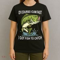 Of Course I Cum Fast I Got Fish To Catch Fisherman T-Shirt thumb 4