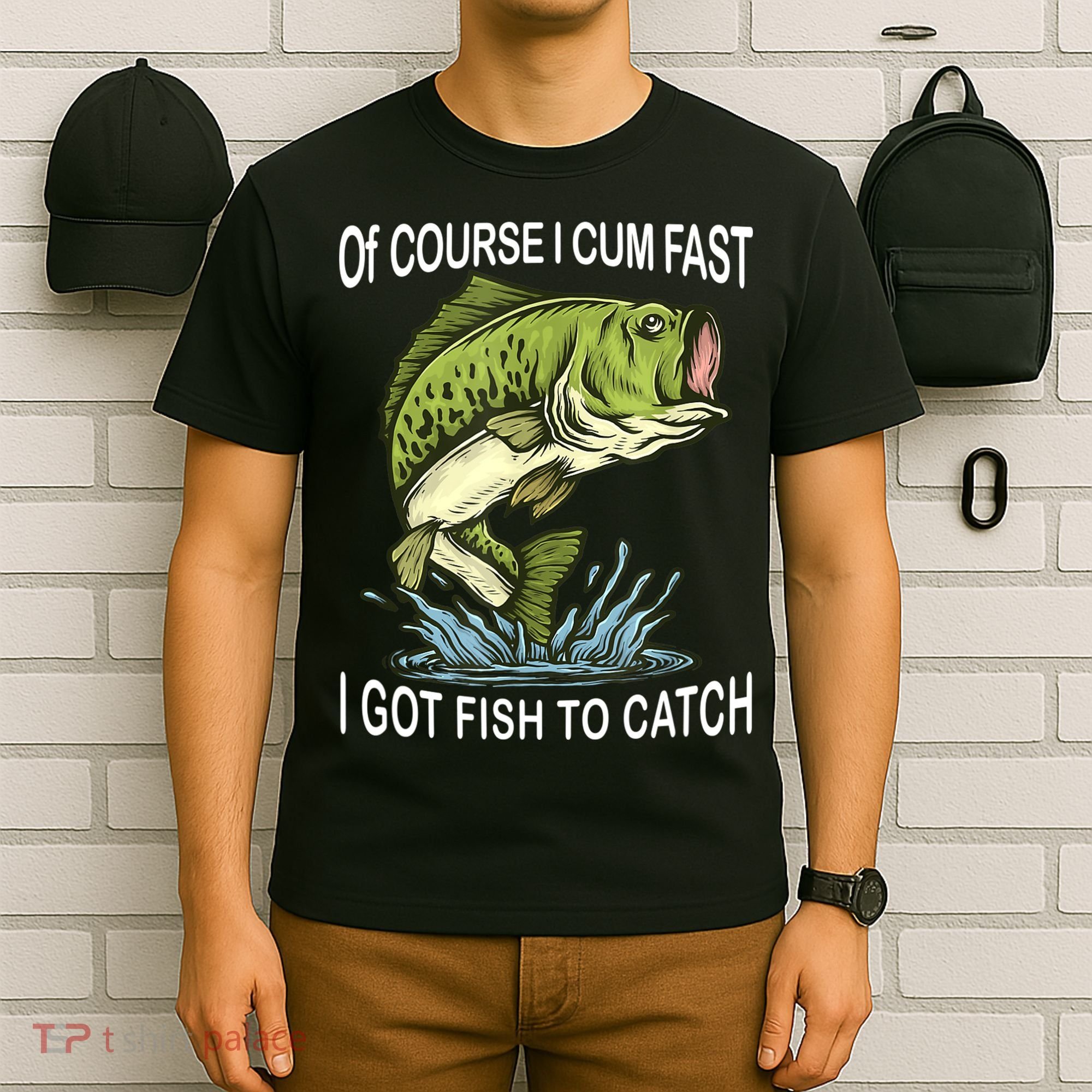 Of Course I Cum Fast I Got Fish To Catch Fisherman T-Shirt