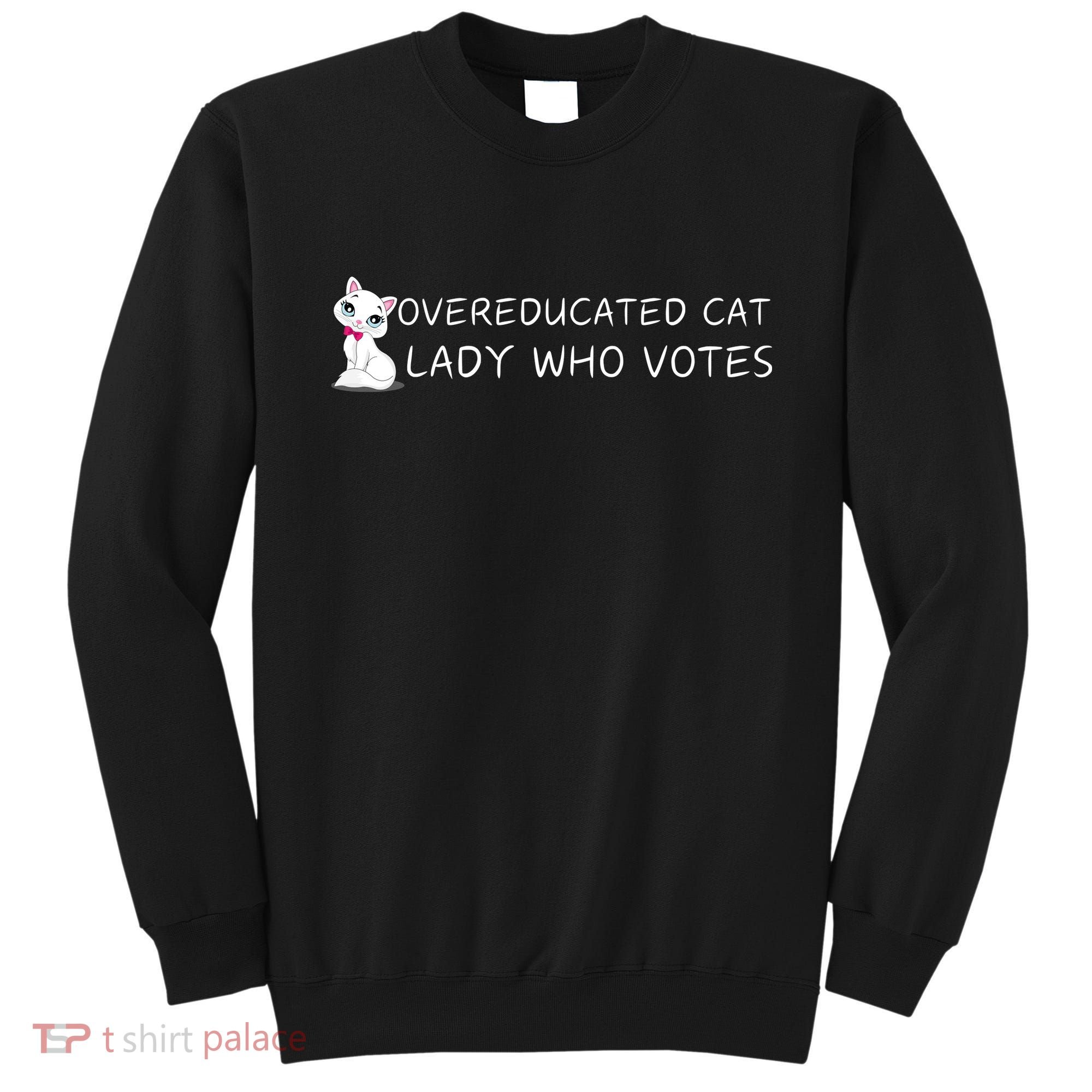Overeducated Cat Lady Who Votes Sweatshirt