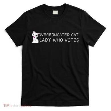Overeducated Cat Lady Who Votes T-Shirt