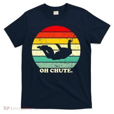 Oh Chute | Skydiving Skydive Sky Diving Skydiver T-Shirt