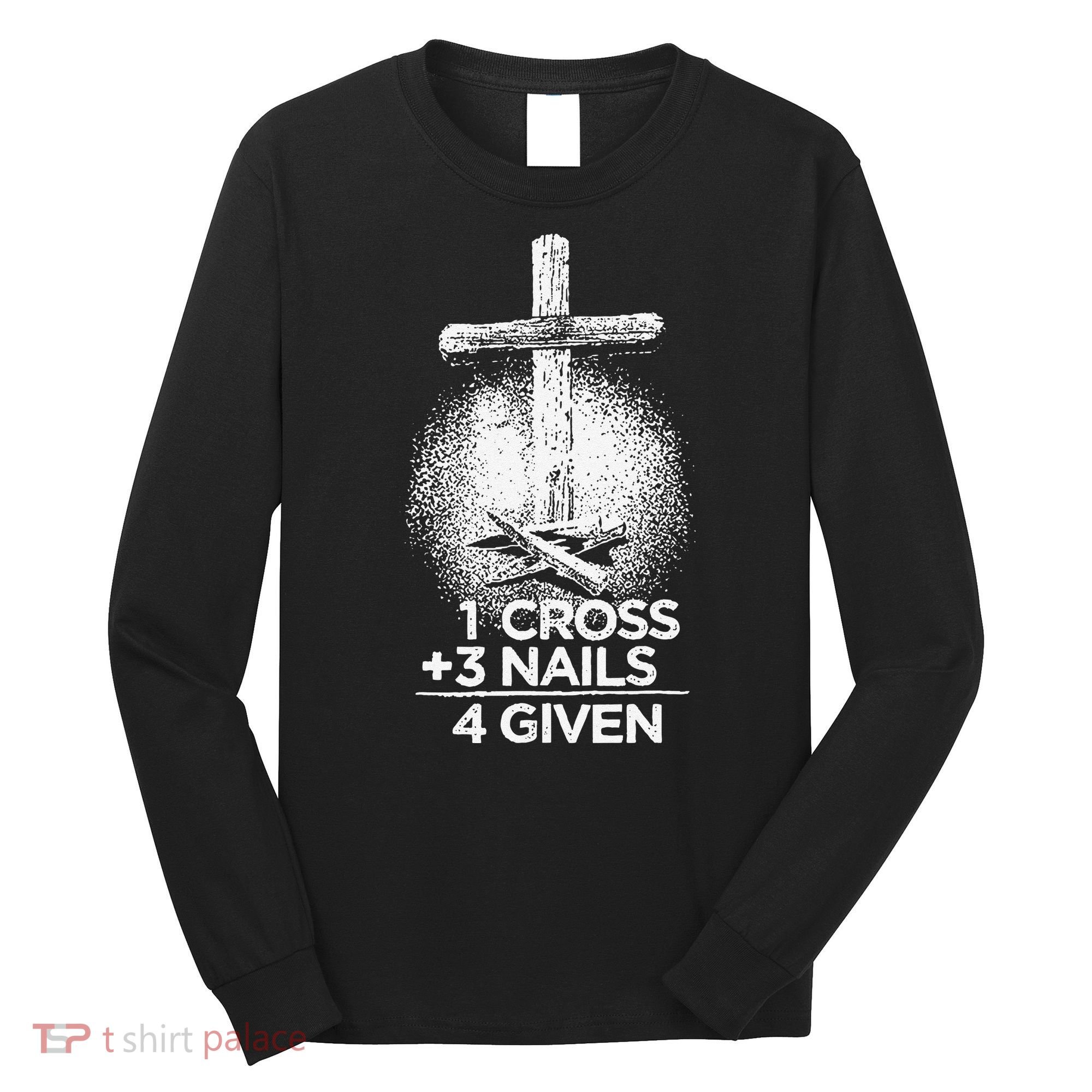 One Cross Three Nails Forgiven Cross Christian Faith Long Sleeve Shirt