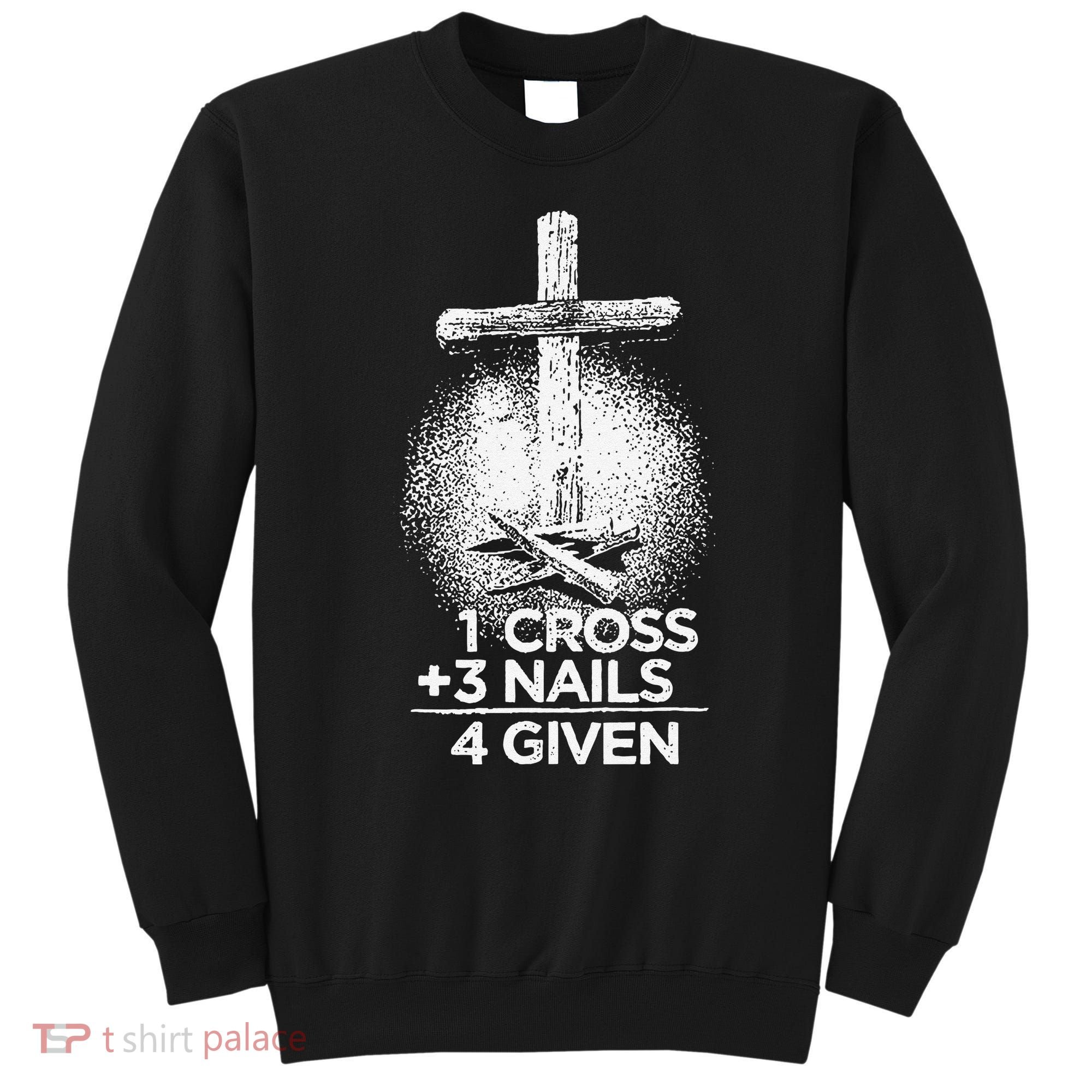 One Cross Three Nails Forgiven Cross Christian Faith Sweatshirt