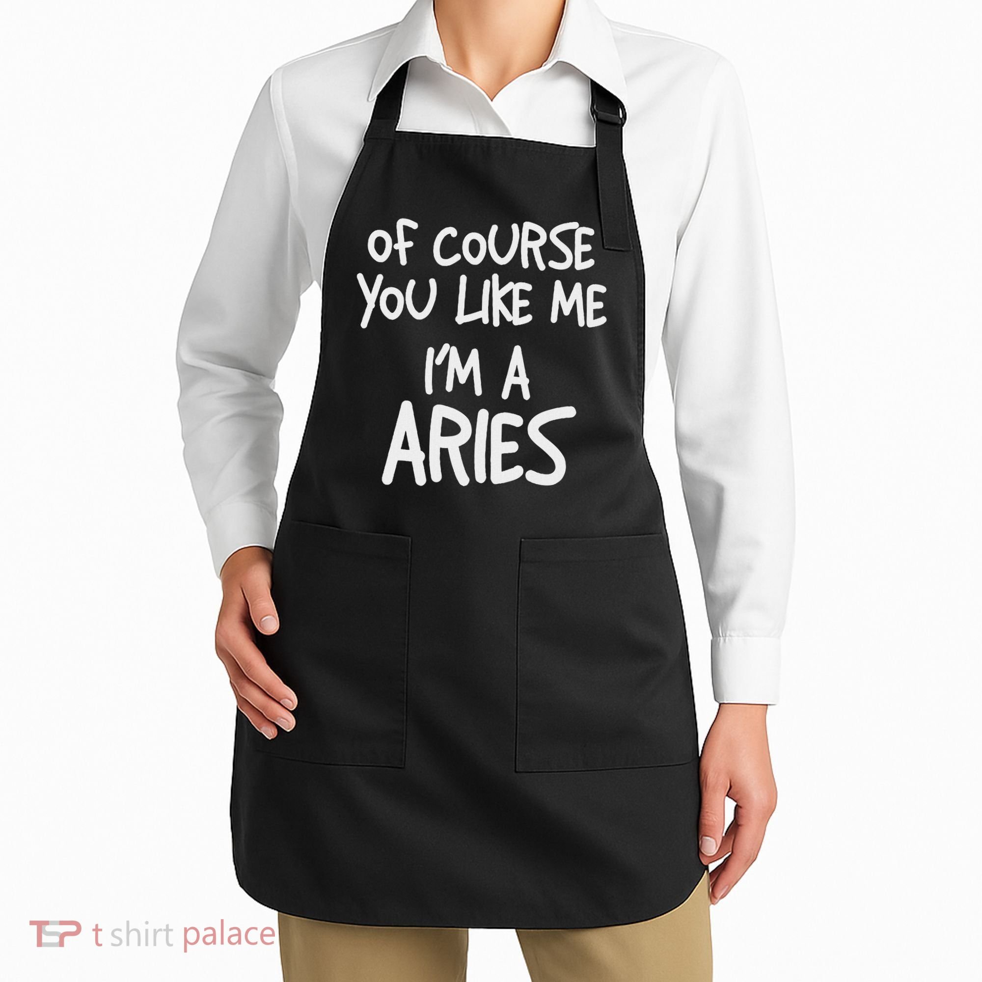 Of Course You Like Me I'm A Aries, Zodiac, Astrology Apron
